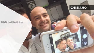 CHI SIAMO 
Ciò che raccontiamo di noi 
 