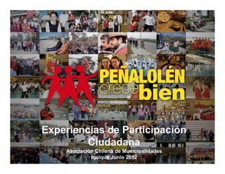 Experiencias de Participación
         Ciudadana
    Asociación Chilena de Municipalidades
             Iquique Junio 2012
 