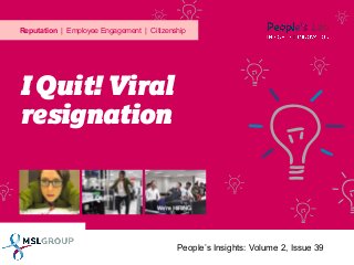 Reputation | Employee Engagement | Citizenship

I Quit! Viral
resignation

People’s Insights: Volume 2, Issue 39

 