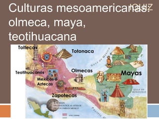 IQUIZCulturas mesoamericanas:
olmeca, maya,
teotihuacana
 