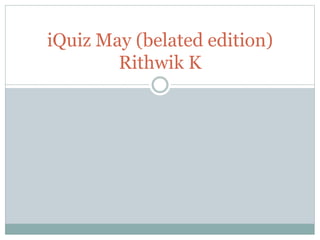 iQuiz May (belated edition)
Rithwik K
 