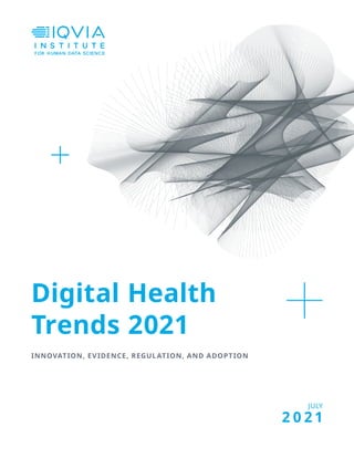 JULY
2 0 2 1
Digital Health
Trends 2021
INNOVATION, EVIDENCE, REGULATION, AND ADOPTION
 