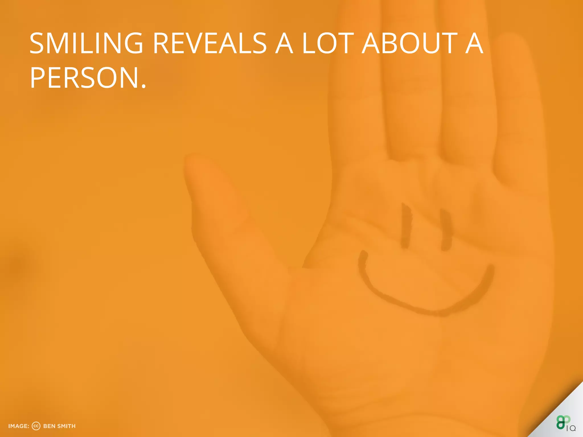 Smiling reveals a lot about a person.
 