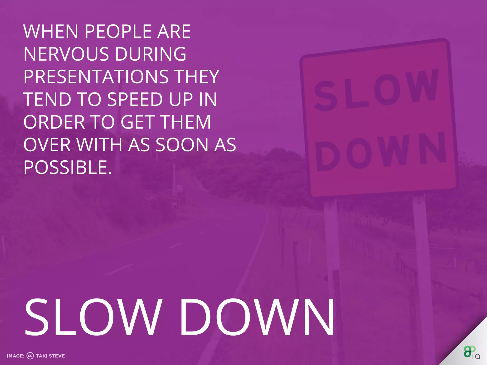 When people are
nervous during
presentations they tend
to speed up in order to
get them over with as
soon as possible.
 