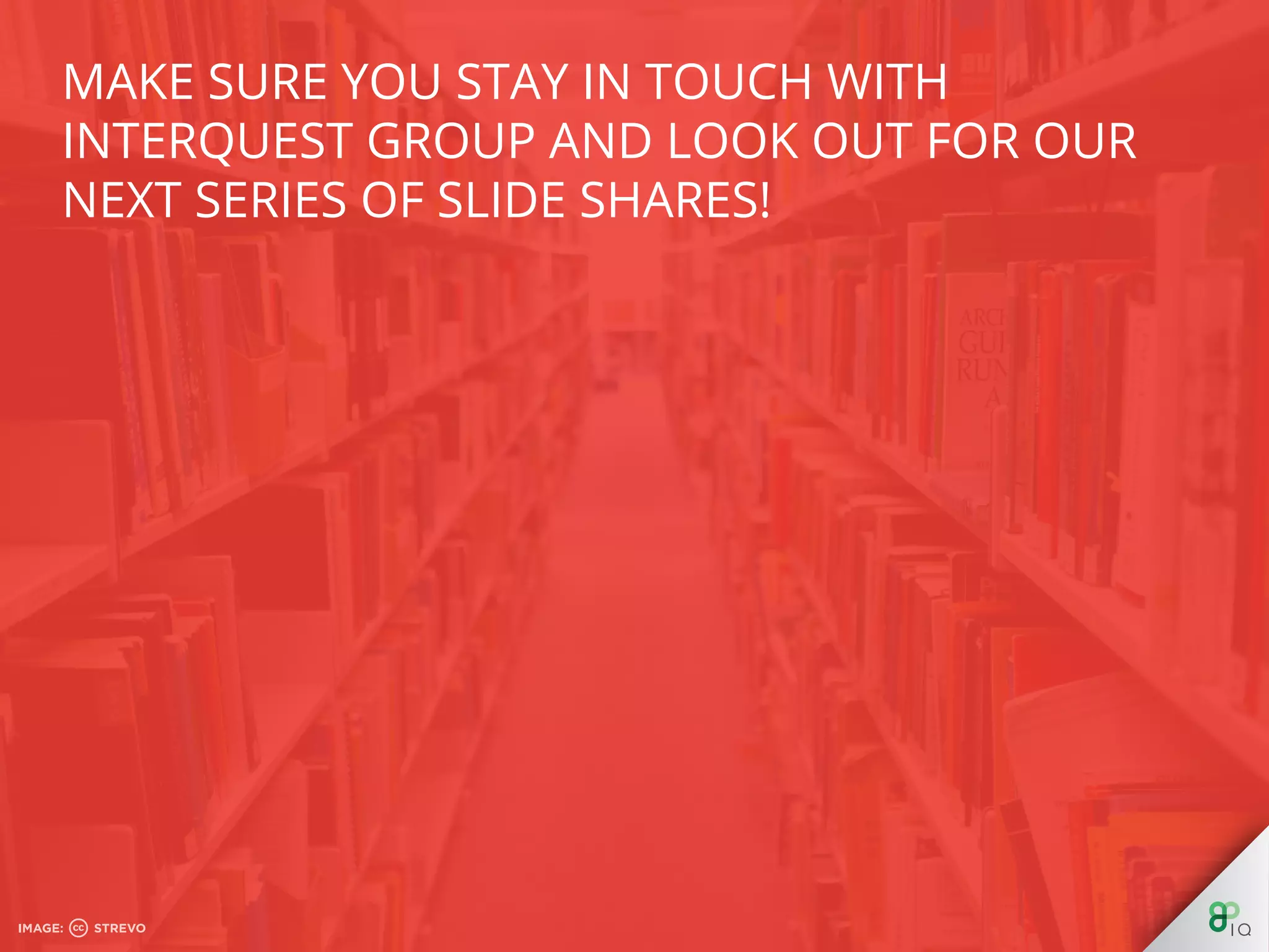 Make sure you stay in touch with InterQuest
Group and look out for our next series of slide
shares!
 