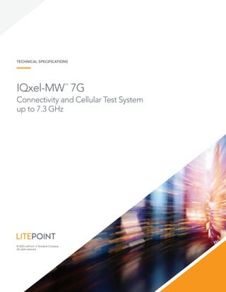 © 2023 LitePoint, A Teradyne Company.
All rights reserved.
TECHNICAL SPECIFICATIONS
IQxel-MW™
7G
Connectivity and Cellular Test System
up to 7.3 GHz
 