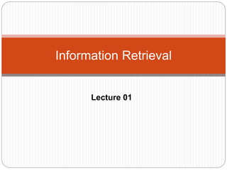Lecture 01
Information Retrieval
 