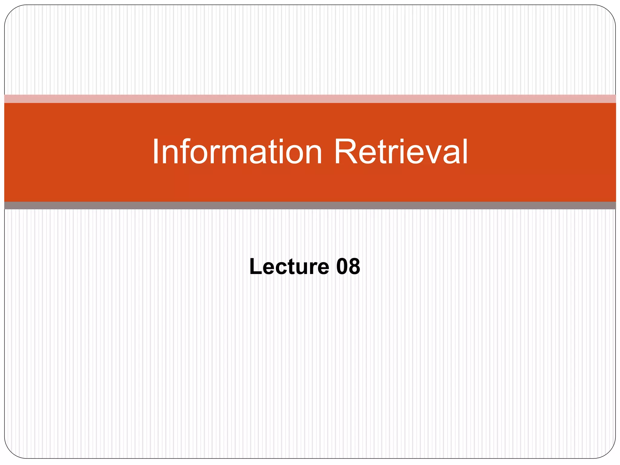 Lecture 08
Information Retrieval
 