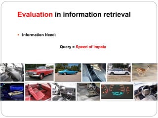 Evaluation in information retrieval
 Information Need:
Query = Speed of impala
 