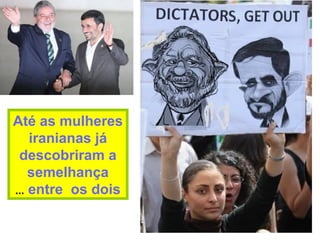 Até as mulheres
iranianas já
descobriram a
semelhança
entre os dois...
 