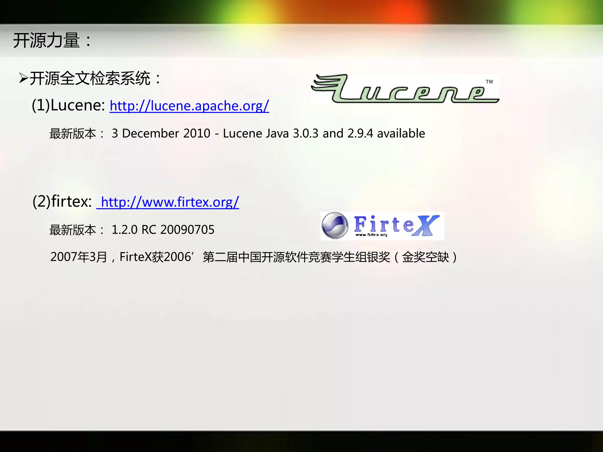 开源力量：

开源全文检索系统：
 (1)Lucene: http://lucene.apache.org/
   最新版本： 3 December 2010 - Lucene Java 3.0.3 and 2.9.4 available




 (2)firtex: http://www.firtex.org/
   最新版本： 1.2.0 RC 20090705

   2007年3月，FirteX获2006’第二届中国开源软件竞赛学生组银奖（金奖穸缺）
 