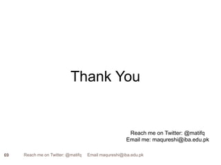Thank YouReach me on Twitter: @matifqEmail me: maqureshi@iba.edu.pk69Reach me on Twitter: @matifq     Email maqureshi@iba.edu.pk