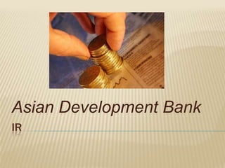 Asian Development Bank
IR
 
