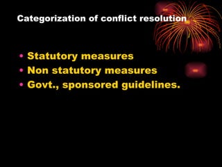 Categorization of conflict resolution Statutory measures Non statutory measures Govt., sponsored guidelines. 