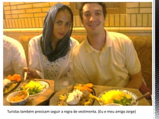 Turistas também precisam seguir a regra de vestimenta. (Eu e meu amigo Jorge)
 