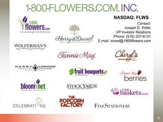 Contact:
Joseph D. Pititto
VP Investor Relations
Phone: (516) 237-6131
E-mail: invest@1800flowers.com
NASDAQ: FLWS
19
 