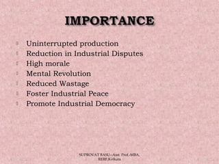  Uninterrupted production
 Reduction in Industrial Disputes
 High morale
 Mental Revolution
 Reduced Wastage
 Foster Industrial Peace
 Promote Industrial Democracy
05/14/15 10
SUPROVAT BASU--Asst. Prof.-MBA,
RERF,Kolkata
 