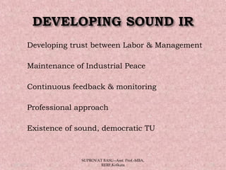  Developing trust between Labor & Management
 Maintenance of Industrial Peace
 Continuous feedback & monitoring
 Professional approach
 Existence of sound, democratic TU
05/14/15 18
SUPROVAT BASU--Asst. Prof.-MBA,
RERF,Kolkata
 