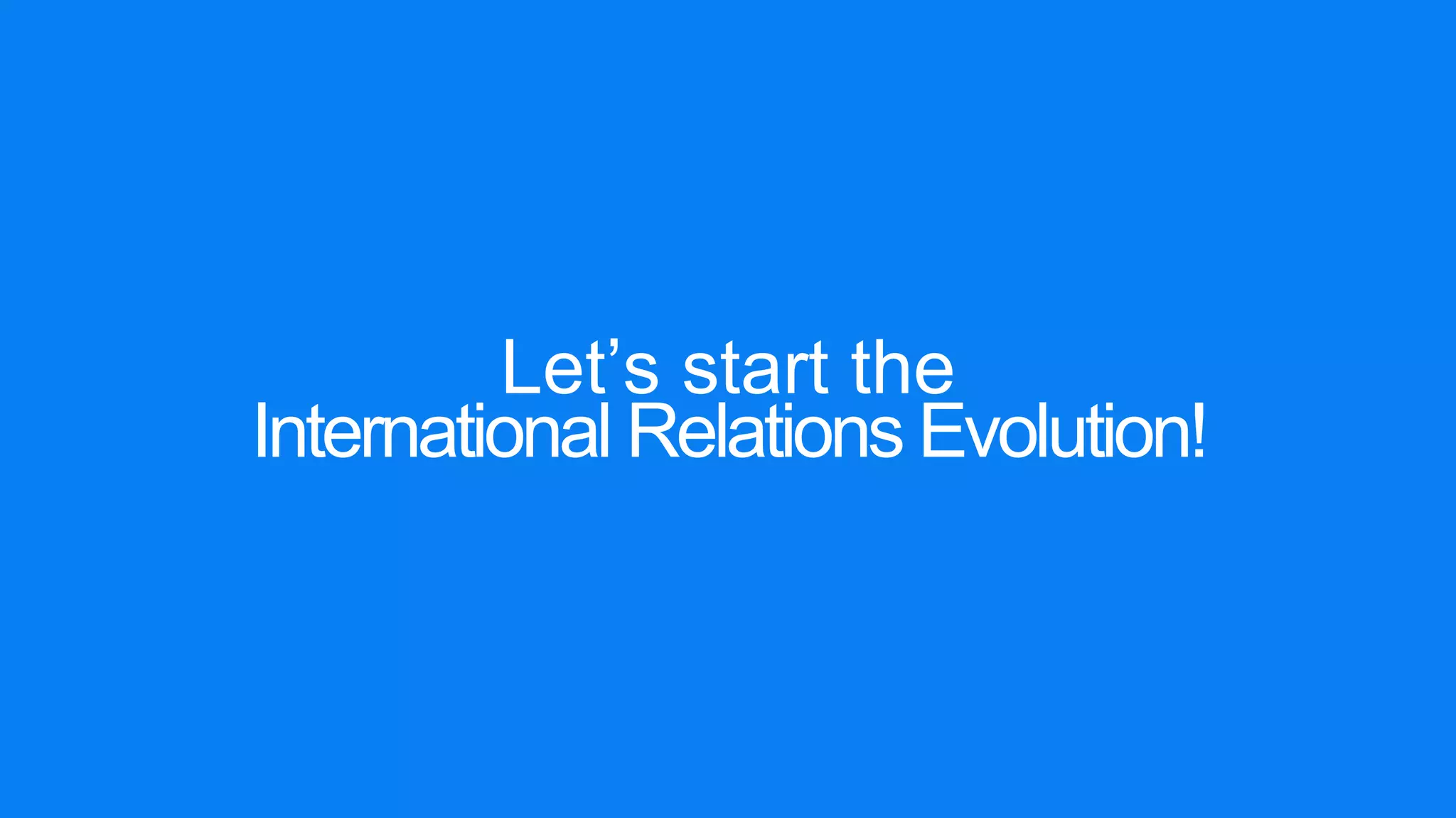 Let’s start the
International Relations Evolution!
 