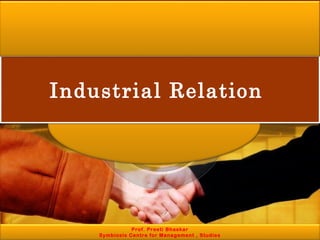Industrial RelationIndustrial Relation
Prof. Preeti Bhaskar
Symbiosis Centre for Management , Studies
 