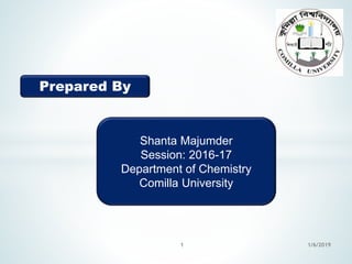 Prepared By
Shanta Majumder
Session: 2016-17
Department of Chemistry
Comilla University
1/6/20191
 