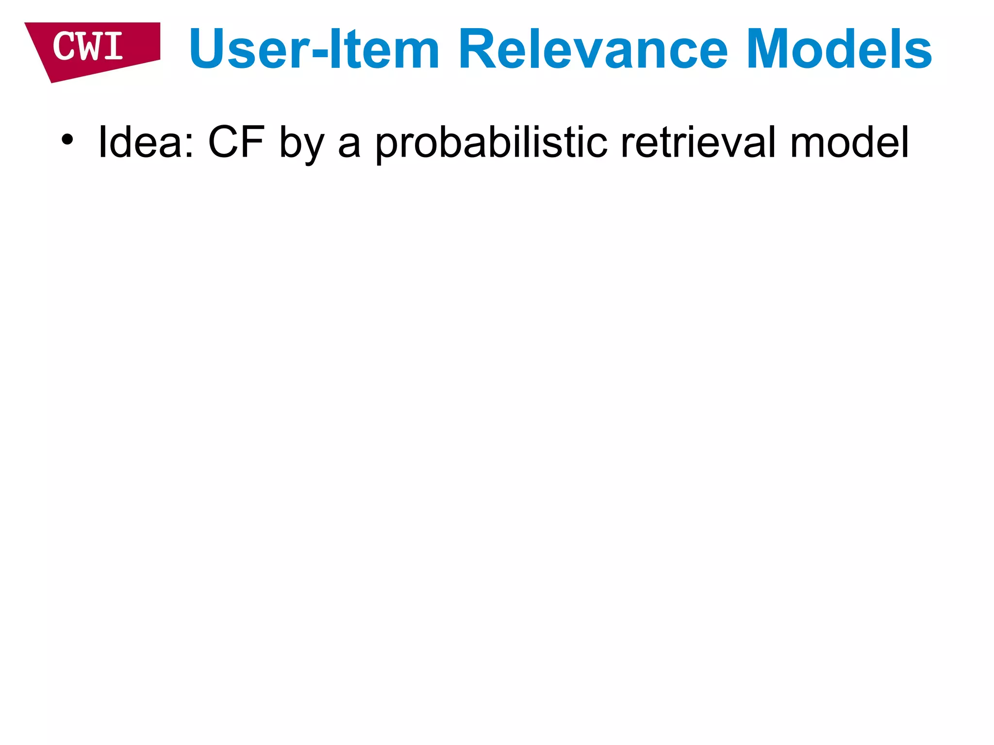 User-Item Relevance Models
• Idea: CF by a probabilistic retrieval model
 