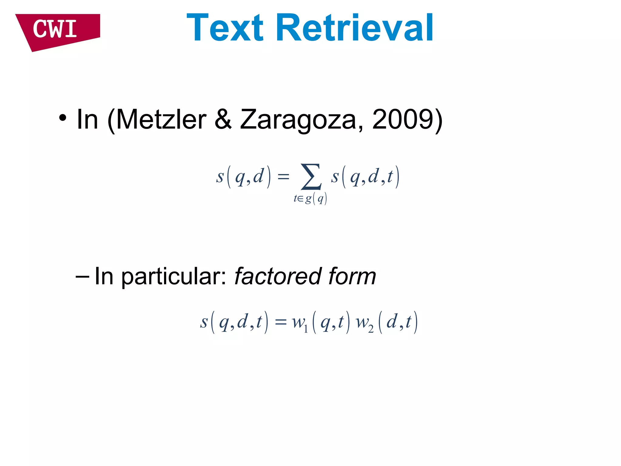 Text Retrieval
• In (Metzler & Zaragoza, 2009)
– In particular: factored form
( ) ( )
( )
, , ,
t g q
s q d s q d t
∈
= ∑
( ) ( ) ( )1 2, , , ,s q d t w q t w d t=
 