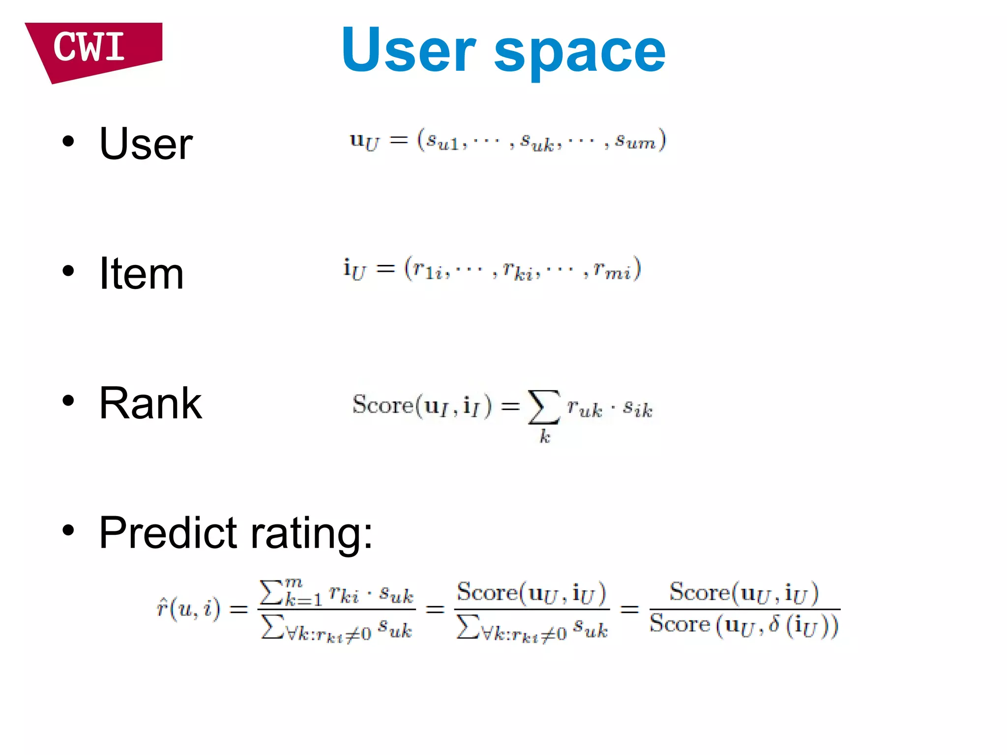 User space
• User
• Item
• Rank
• Predict rating:
 