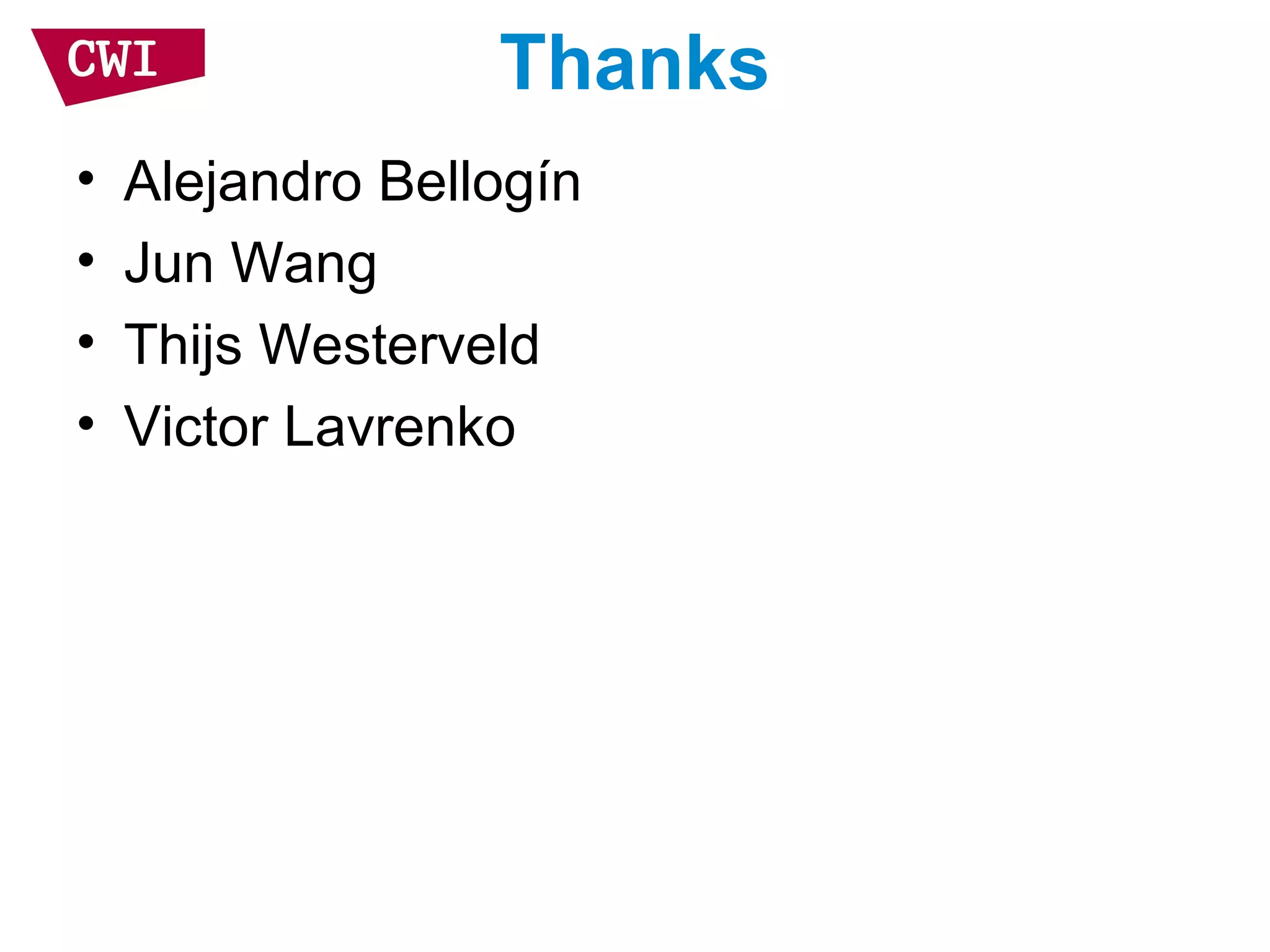 Thanks
• Alejandro Bellogín
• Jun Wang
• Thijs Westerveld
• Victor Lavrenko
 