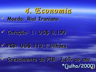 4. Economia Moeda: Rial Iraniano  Cotação: 1: US$ 8,190 PIB: US$ 113,1 bilhões  Crescimento do PIB: 3,6% ao ano *(julho/2000) 