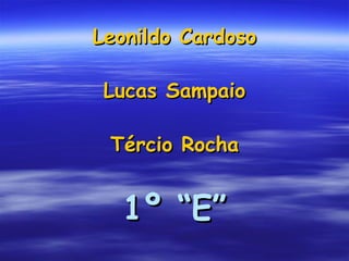 Leonildo Cardoso Lucas Sampaio Tércio Rocha 1º “E” 