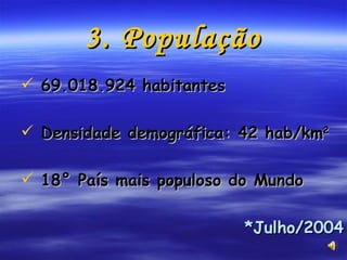 3. População 69.018.924 habitantes Densidade demográfica: 42 hab/km 2 18° País mais populoso do Mundo *Julho/2004 
