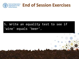 5. Write an equality test to see if
'wine' equals 'beer'.
End of Session Exercises
 