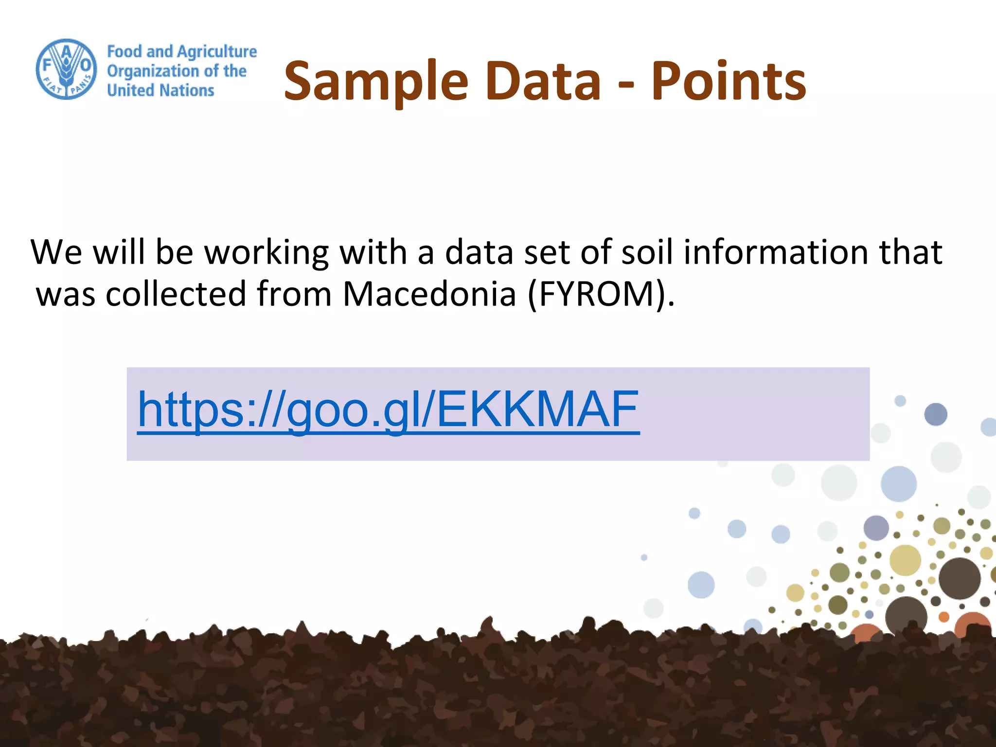 Sample Data - Points
We will be working with a data set of soil information that
was collected from Macedonia (FYROM).
https://goo.gl/EKKMAF
 