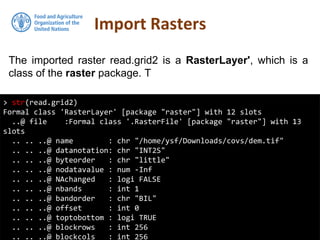 The imported raster read.grid2 is a RasterLayer', which is a
class of the raster package. T
Import Rasters
> str(read.grid2)
Formal class 'RasterLayer' [package "raster"] with 12 slots
..@ file :Formal class '.RasterFile' [package "raster"] with 13
slots
.. .. ..@ name : chr "/home/ysf/Downloads/covs/dem.tif"
.. .. ..@ datanotation: chr "INT2S"
.. .. ..@ byteorder : chr "little"
.. .. ..@ nodatavalue : num -Inf
.. .. ..@ NAchanged : logi FALSE
.. .. ..@ nbands : int 1
.. .. ..@ bandorder : chr "BIL"
.. .. ..@ offset : int 0
.. .. ..@ toptobottom : logi TRUE
.. .. ..@ blockrows : int 256
.. .. ..@ blockcols : int 256
 