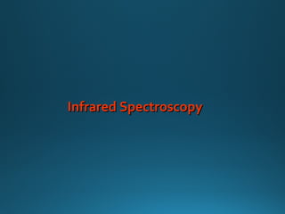 Infrared SpectroscopyInfrared Spectroscopy
 