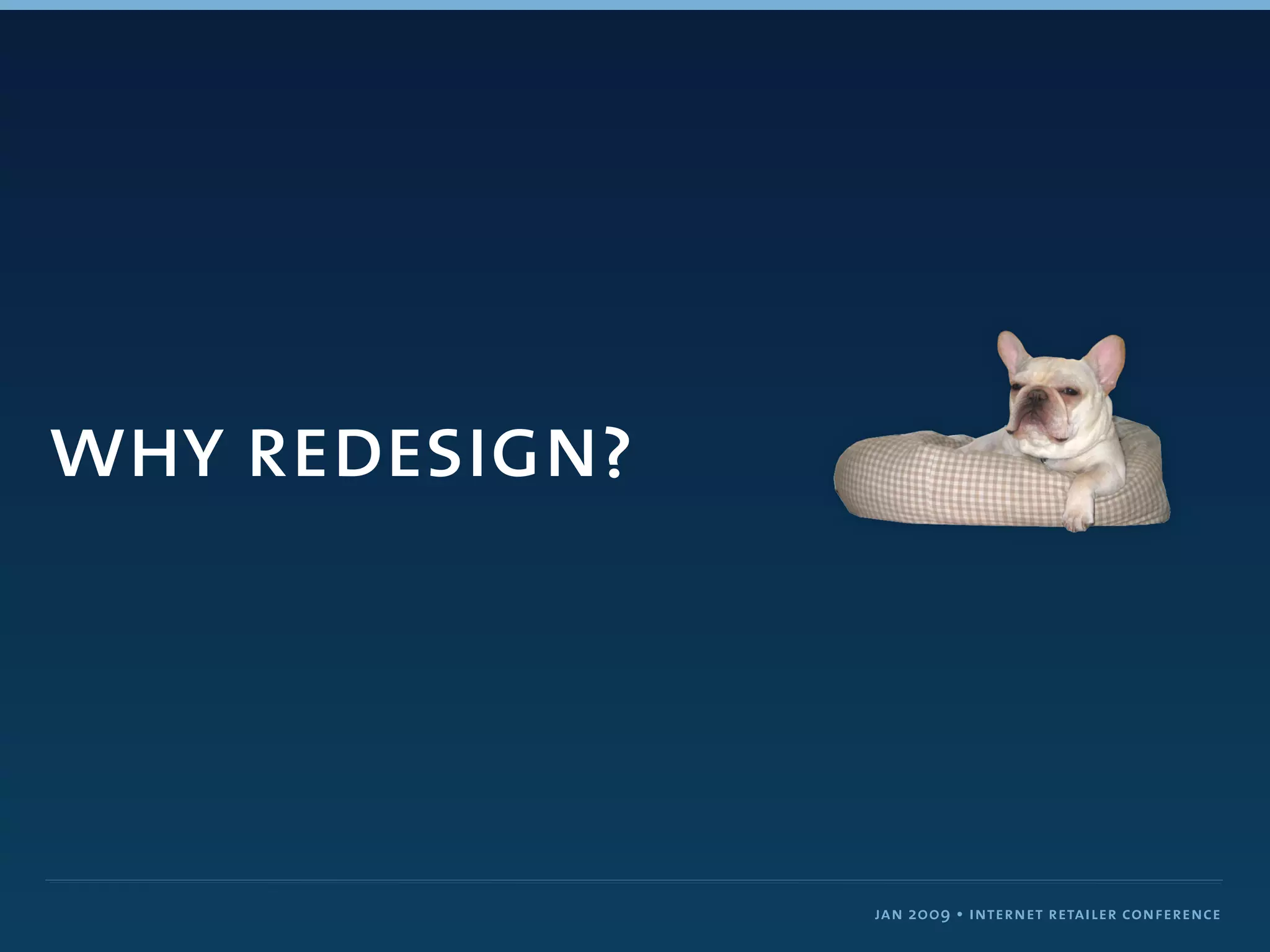 why redesign?



                jan 2009 • internet retailer conference
 