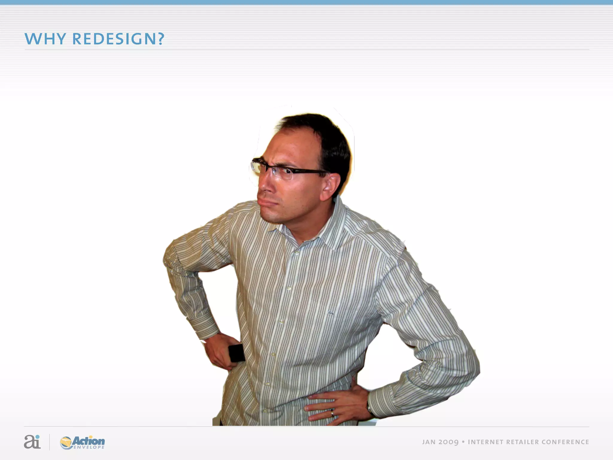 why redesign?




                jan 2009 • internet retailer conference
 