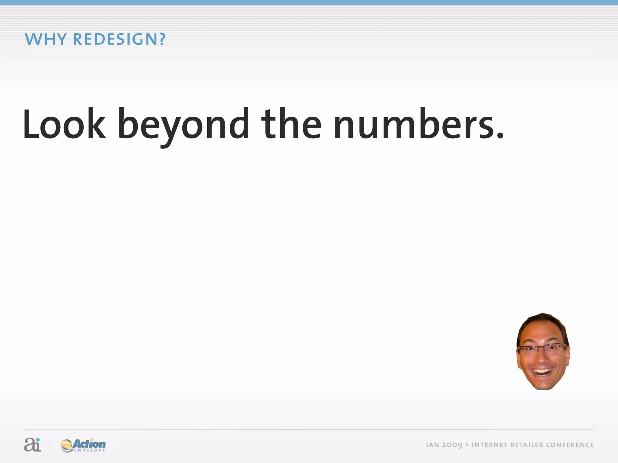 why redesign?



Look beyond the numbers.




                    jan 2009 • internet retailer conference
 