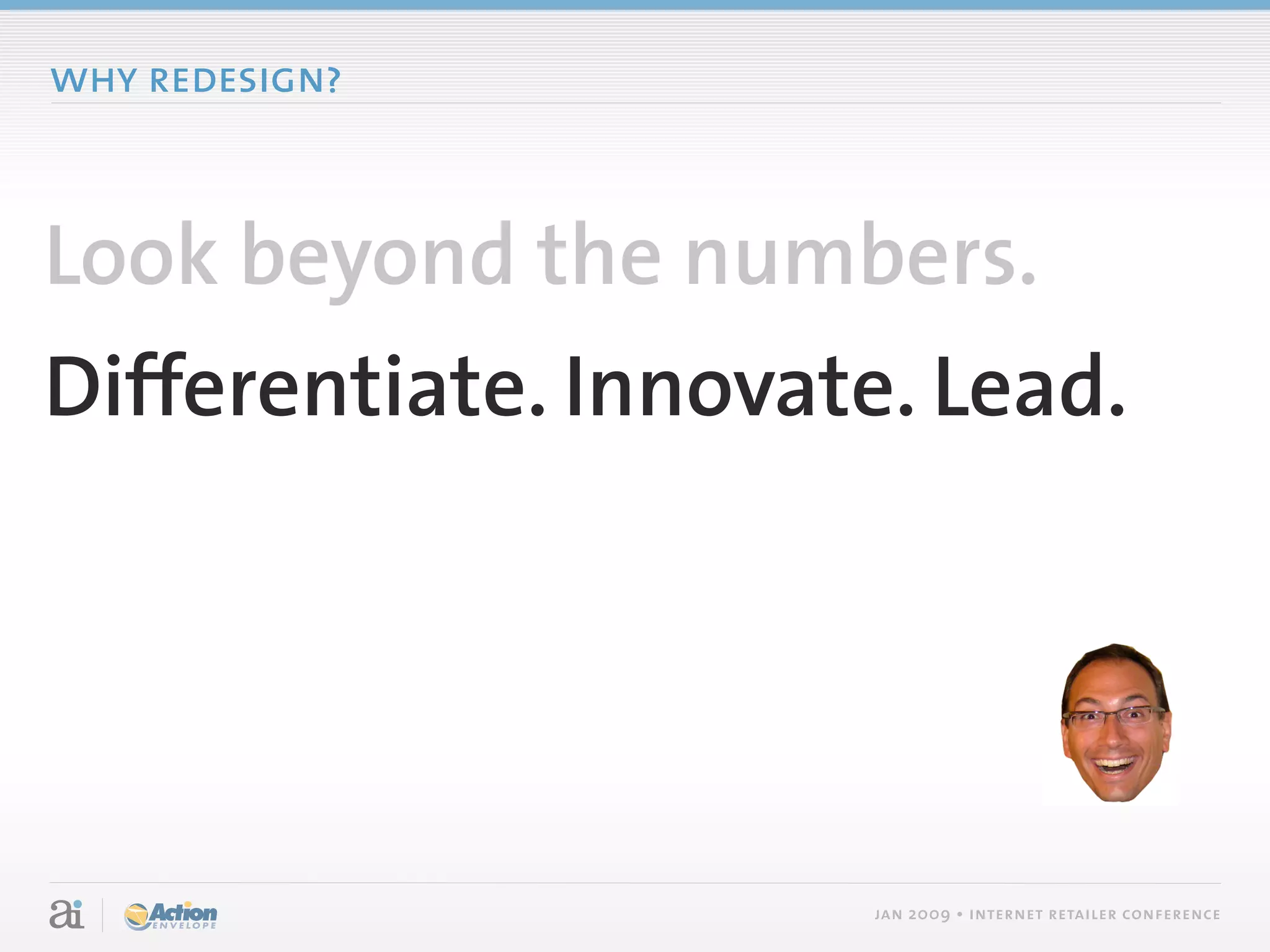 why redesign?



Look beyond the numbers.
Differentiate. Innovate. Lead.




                      jan 2009 • internet retailer conference
 