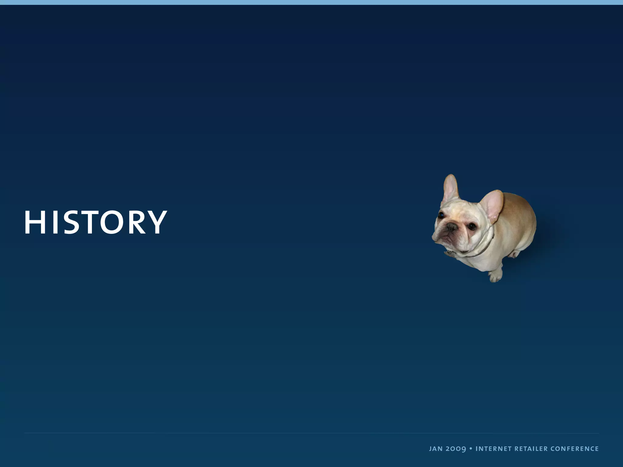 history



          jan 2009 • internet retailer conference
 