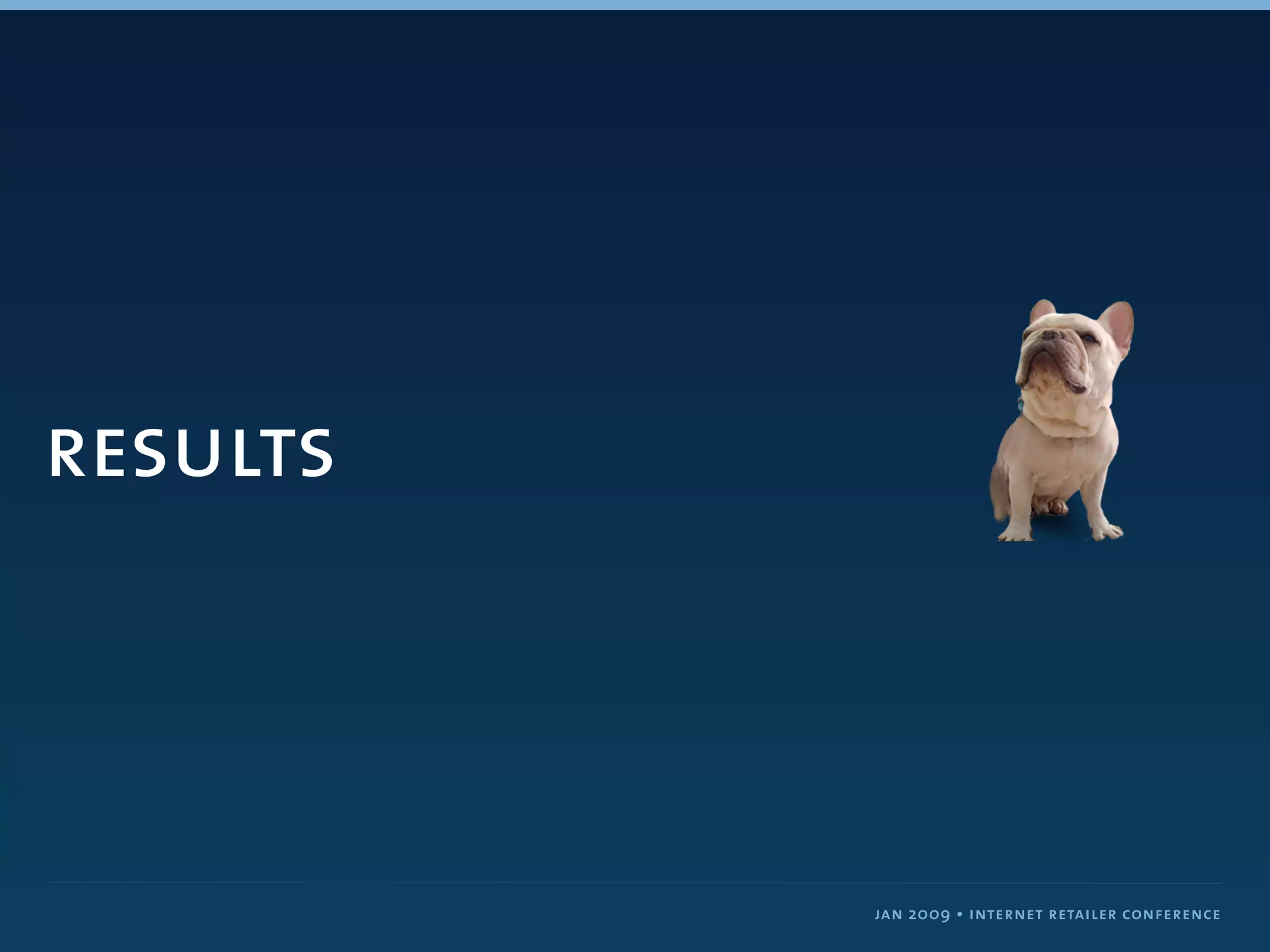 results



          jan 2009 • internet retailer conference
 