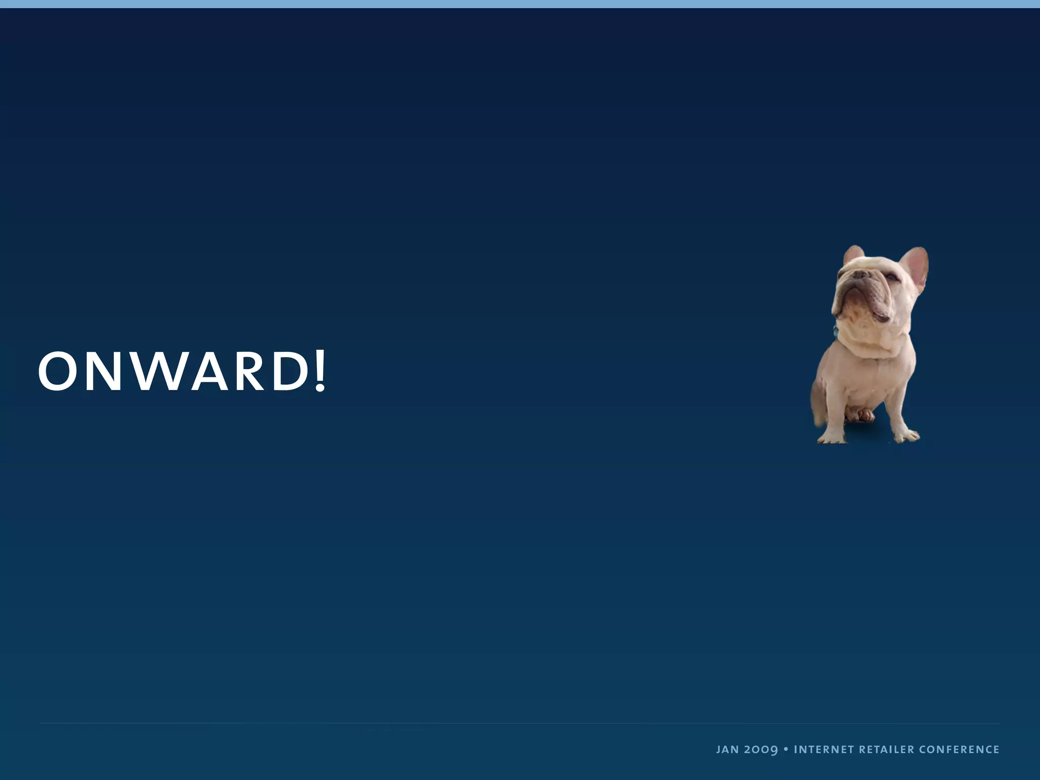 onward!



          jan 2009 • internet retailer conference
 