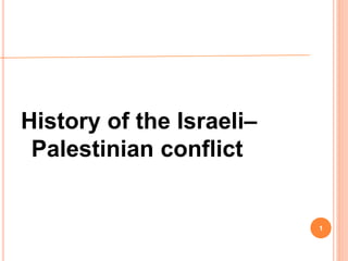 History of the Israeli–
Palestinian conflict
1
 