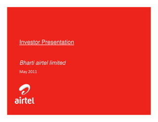 Investor Presentation


Bharti airtel limited
May 2011
 
