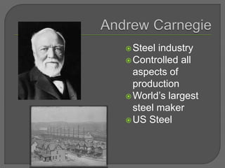 Steel industry
Controlled all
aspects of
production
World’s largest
steel maker
US Steel
 