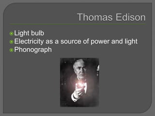 Light bulb
Electricity as a source of power and light
Phonograph
 