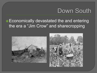 Economically devastated the and entering
the era a “Jim Crow” and sharecropping
 
