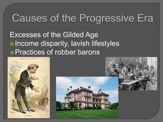 Excesses of the Gilded Age
Income disparity, lavish lifestyles
Practices of robber barons
 