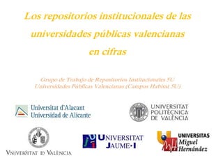 Los repositorios institucionales de las
universidades públicas valencianas
en cifras
Grupo de Trabajo de Repositorios Institucionales 5U
Universidades Públicas Valencianas (Campus Habitat 5U)
 